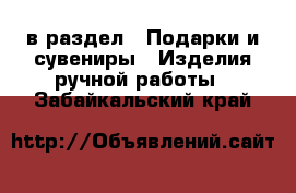  в раздел : Подарки и сувениры » Изделия ручной работы . Забайкальский край